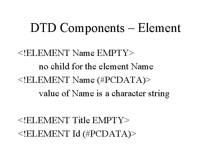 DTD Components – Element <!ELEMENT Name EMPTY> no child for the element Name <!ELEMENT