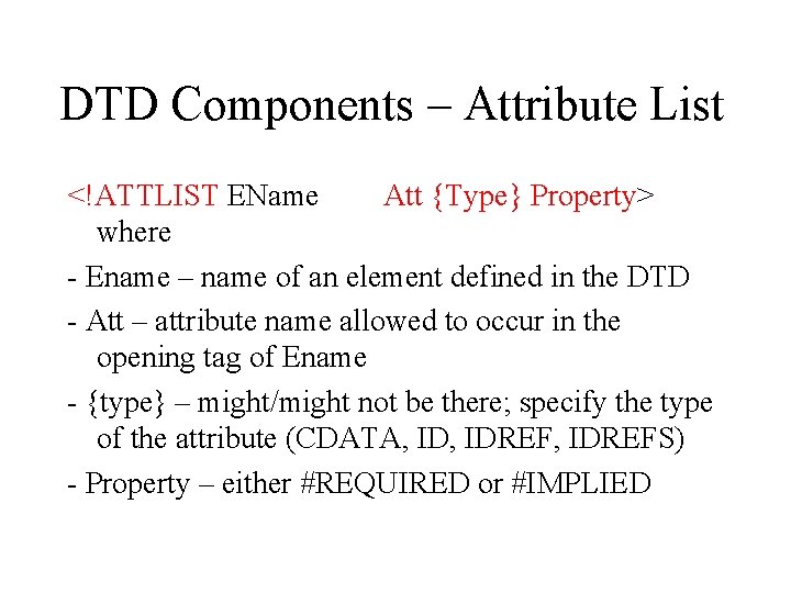DTD Components – Attribute List <!ATTLIST EName Att {Type} Property> where - Ename –