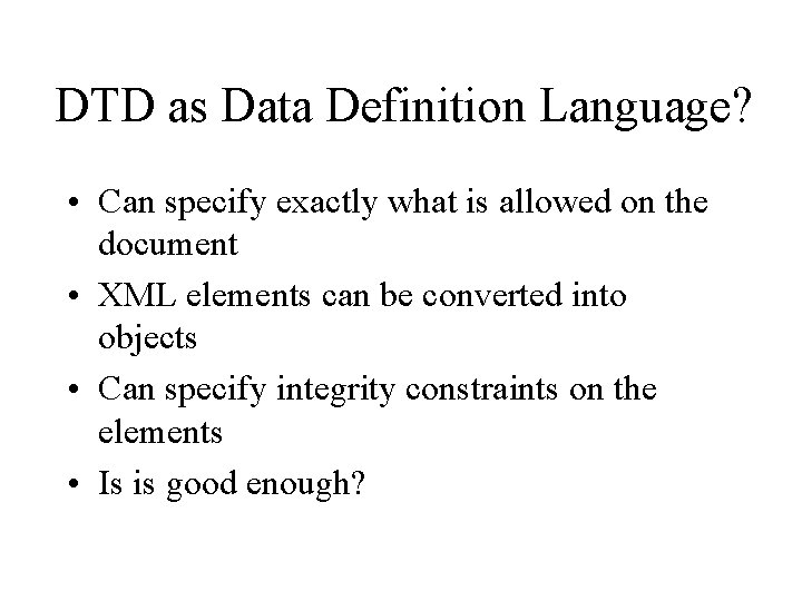 DTD as Data Definition Language? • Can specify exactly what is allowed on the