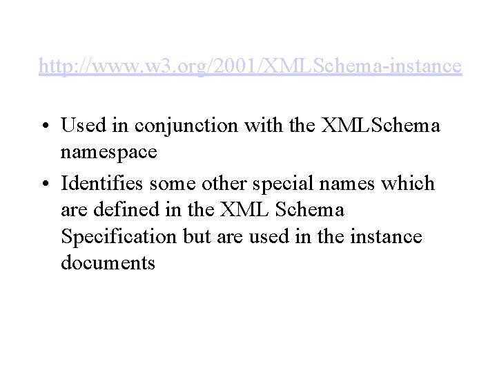 http: //www. w 3. org/2001/XMLSchema-instance • Used in conjunction with the XMLSchema namespace •