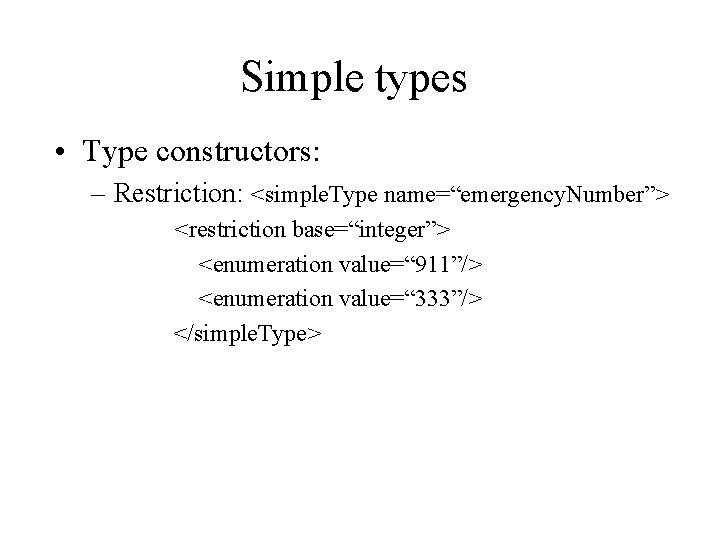 Simple types • Type constructors: – Restriction: <simple. Type name=“emergency. Number”> <restriction base=“integer”> <enumeration