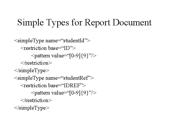 Simple Types for Report Document <simple. Type name=“student. Id”> <restriction base=“ID”> <pattern value=“[0 -9]{9}”/>
