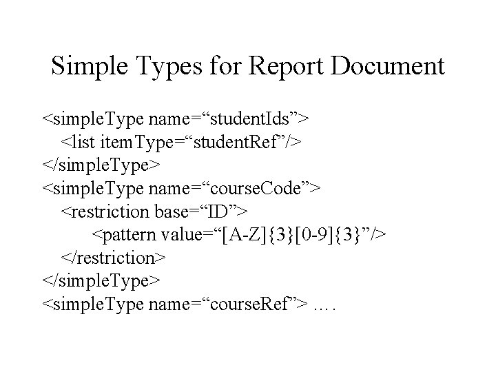Simple Types for Report Document <simple. Type name=“student. Ids”> <list item. Type=“student. Ref”/> </simple.