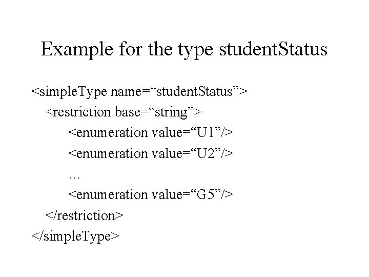 Example for the type student. Status <simple. Type name=“student. Status”> <restriction base=“string”> <enumeration value=“U
