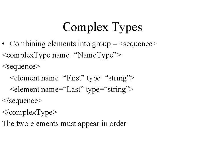 Complex Types • Combining elements into group – <sequence> <complex. Type name=“Name. Type”> <sequence>