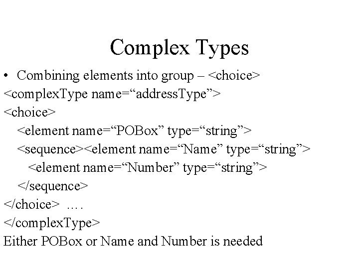 Complex Types • Combining elements into group – <choice> <complex. Type name=“address. Type”> <choice>