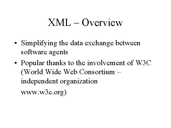 XML – Overview • Simplifying the data exchange between software agents • Popular thanks