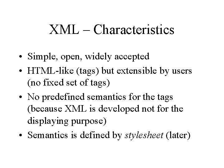 XML – Characteristics • Simple, open, widely accepted • HTML-like (tags) but extensible by