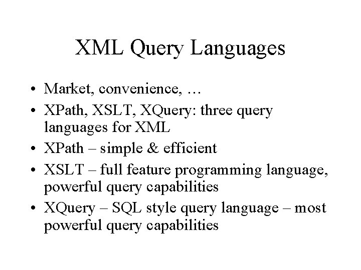 XML Query Languages • Market, convenience, … • XPath, XSLT, XQuery: three query languages