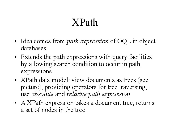 XPath • Idea comes from path expression of OQL in object databases • Extends