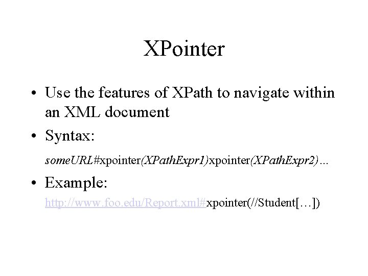 XPointer • Use the features of XPath to navigate within an XML document •