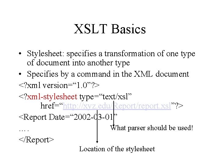 XSLT Basics • Stylesheet: specifies a transformation of one type of document into another