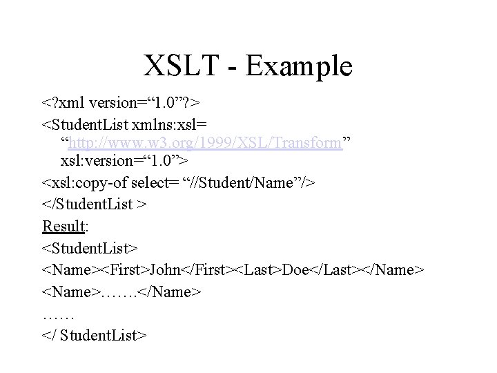 XSLT - Example <? xml version=“ 1. 0”? > <Student. List xmlns: xsl= “http: