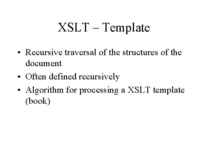 XSLT – Template • Recursive traversal of the structures of the document • Often