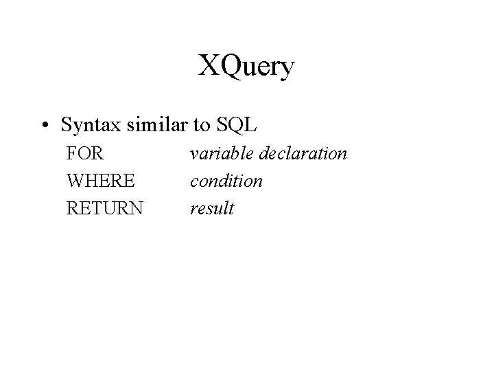 XQuery • Syntax similar to SQL FOR WHERE RETURN variable declaration condition result 