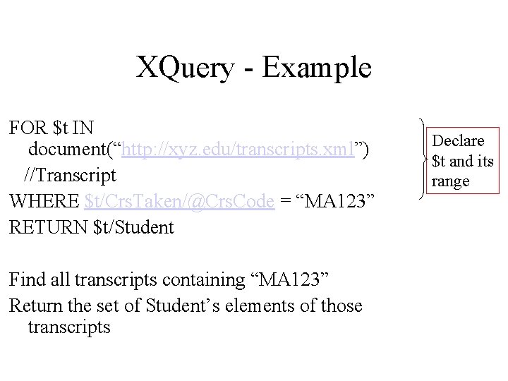 XQuery - Example FOR $t IN document(“http: //xyz. edu/transcripts. xml”) //Transcript WHERE $t/Crs. Taken/@Crs.