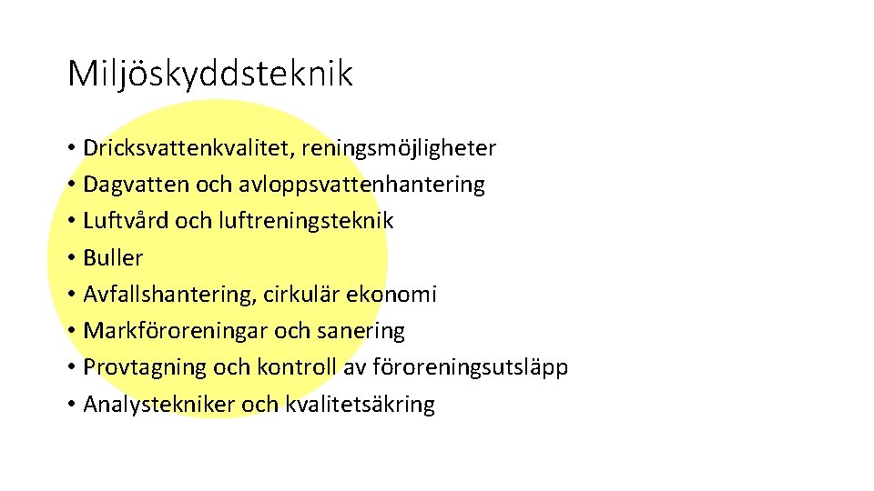 Miljöskyddsteknik • Dricksvattenkvalitet, reningsmöjligheter • Dagvatten och avloppsvattenhantering • Luftvård och luftreningsteknik • Buller