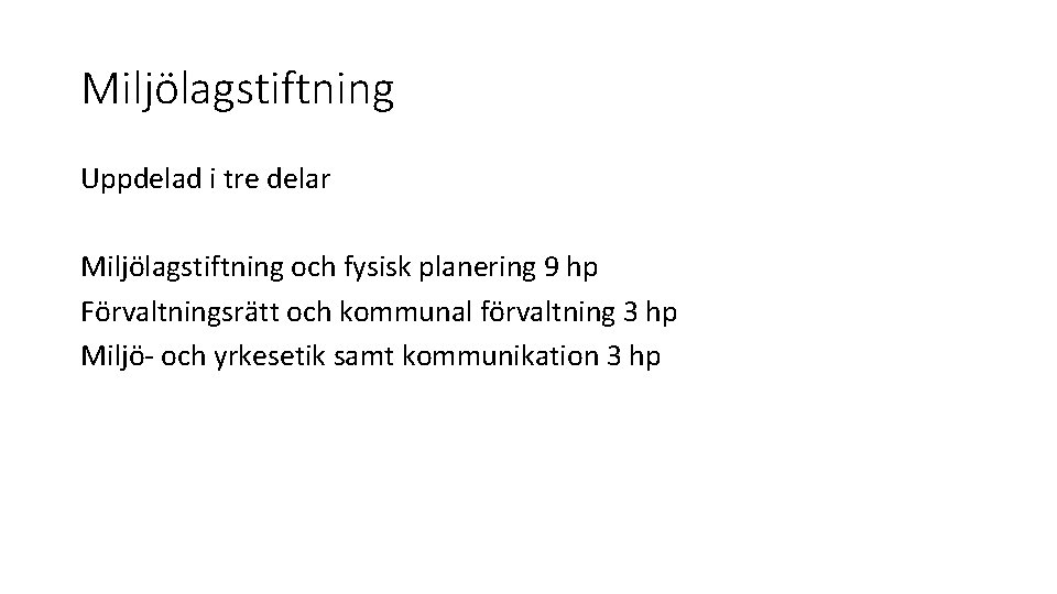 Miljölagstiftning Uppdelad i tre delar Miljölagstiftning och fysisk planering 9 hp Förvaltningsrätt och kommunal