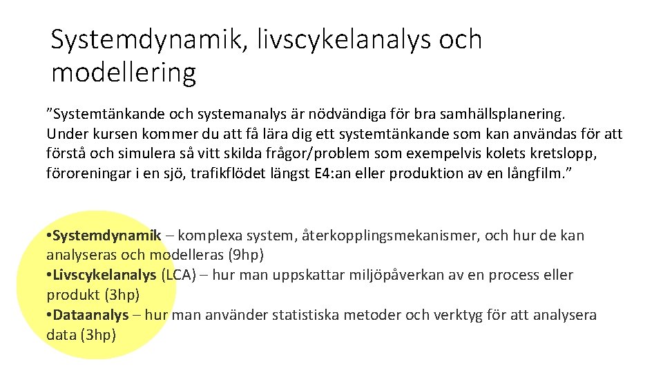 Systemdynamik, livscykelanalys och modellering ”Systemtänkande och systemanalys är nödvändiga för bra samhällsplanering. Under kursen