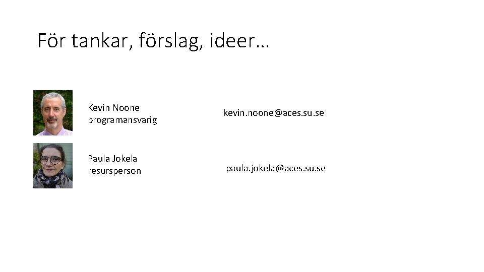 För tankar, förslag, ideer… Kevin Noone programansvarig kevin. noone@aces. su. se Paula Jokela resursperson