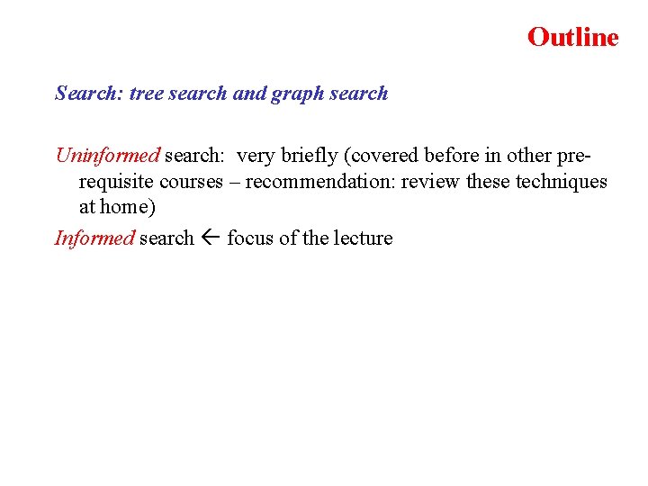 Outline Search: tree search and graph search Uninformed search: very briefly (covered before in