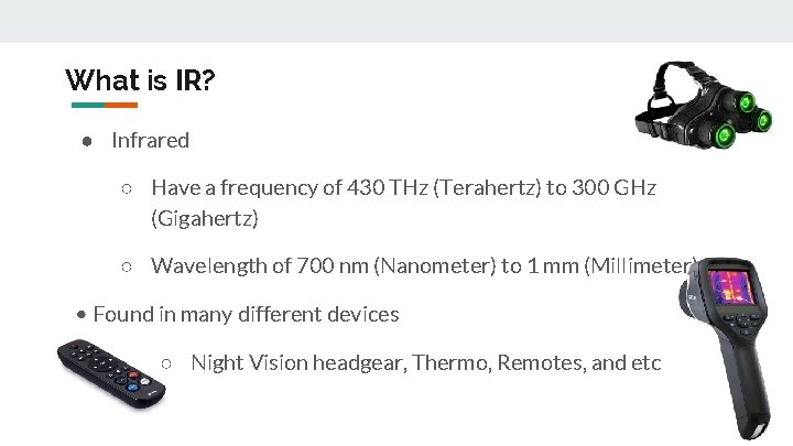 What is IR? ● Infrared ○ Have a frequency of 430 THz (Terahertz) to