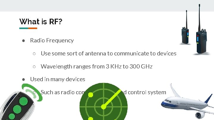 What is RF? ● Radio Frequency ○ Use some sort of antenna to communicate