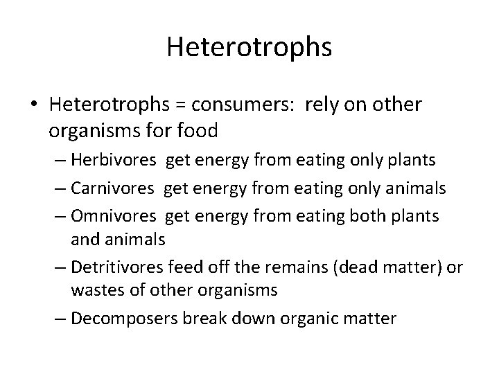 Heterotrophs • Heterotrophs = consumers: rely on other organisms for food – Herbivores get