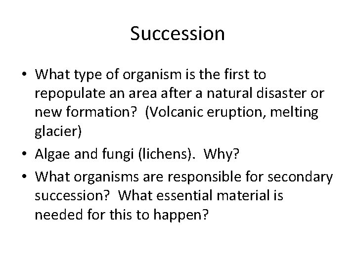 Succession • What type of organism is the first to repopulate an area after Succession • What type of organism is the first to repopulate an area after