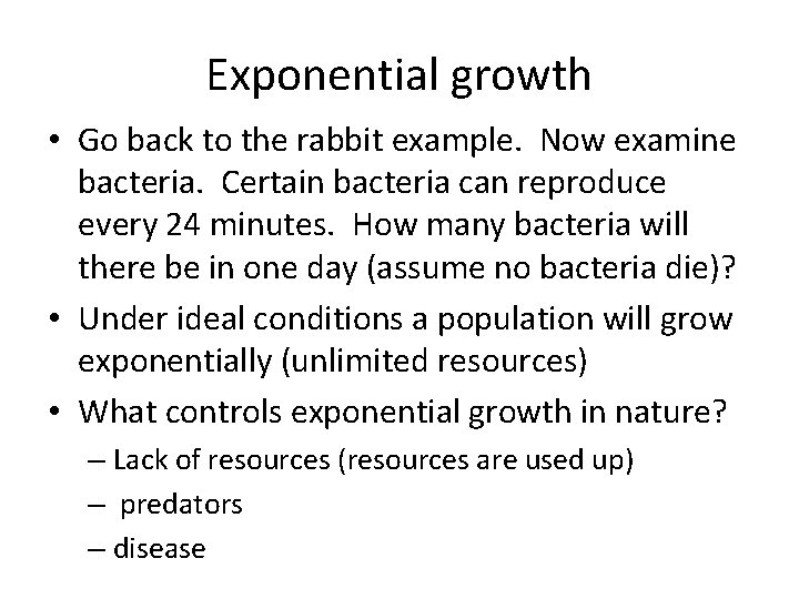 Exponential growth • Go back to the rabbit example. Now examine bacteria. Certain bacteria