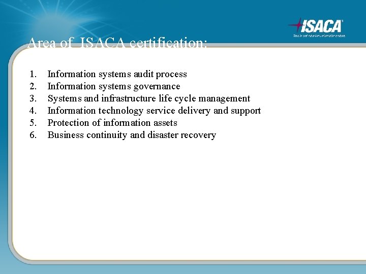 Area of ISACA certification: 1. 2. 3. 4. 5. 6. Information systems audit process
