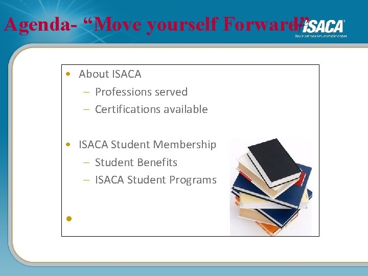 Agenda- “Move yourself Forward” • About ISACA – Professions served – Certifications available •