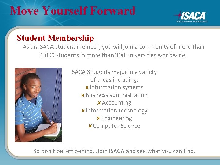 Move Yourself Forward Student Membership As an ISACA student member, you will join a