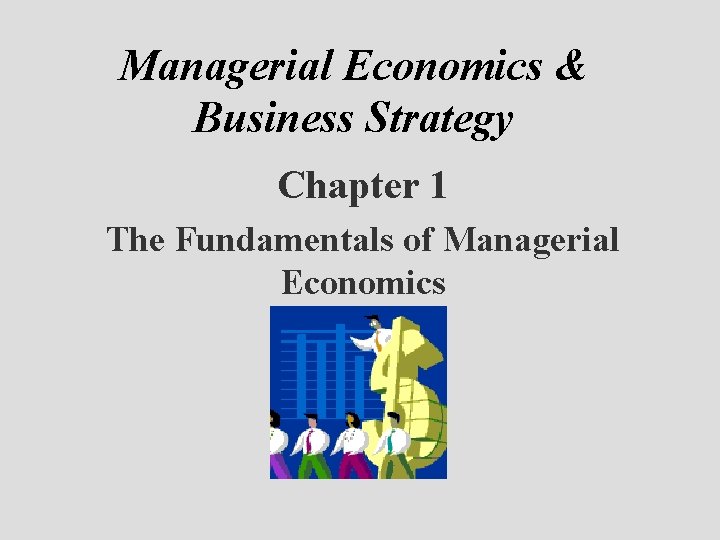 Managerial Economics & Business Strategy Chapter 1 The Fundamentals of Managerial Economics 