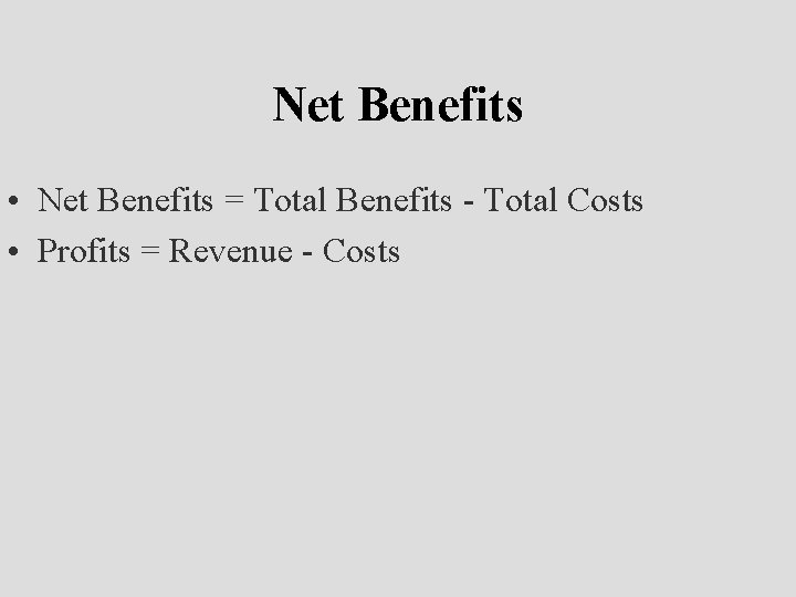 Net Benefits • Net Benefits = Total Benefits - Total Costs • Profits =