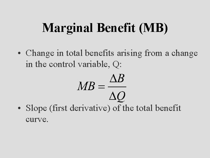 Marginal Benefit (MB) • Change in total benefits arising from a change in the