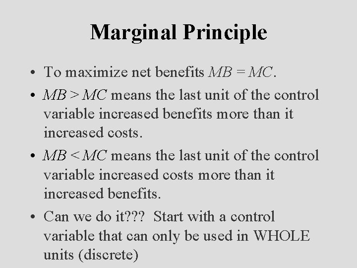 Marginal Principle • To maximize net benefits MB = MC. • MB > MC