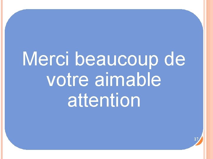 Merci beaucoup de votre aimable attention 17 