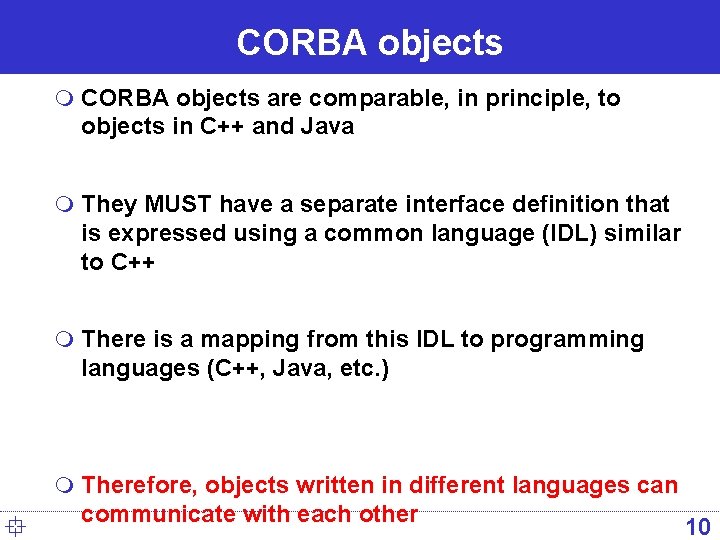 CORBA objects m CORBA objects are comparable, in principle, to objects in C++ and