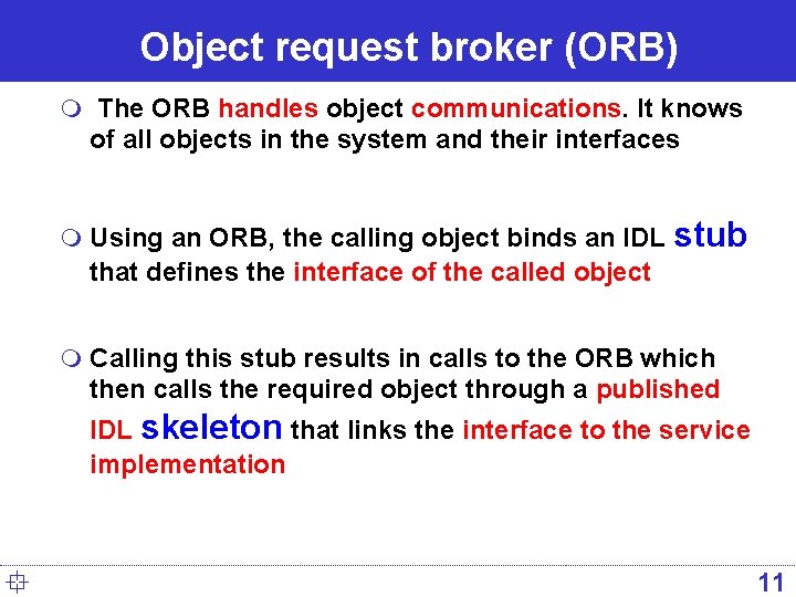 Object request broker (ORB) m The ORB handles object communications. It knows of all