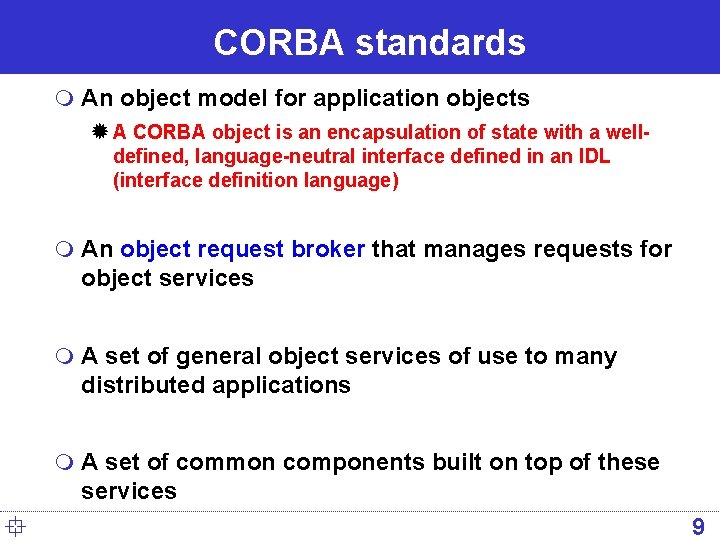 CORBA standards m An object model for application objects ® A CORBA object is