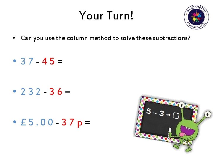 Your Turn! • Can you use the column method to solve these subtractions? •