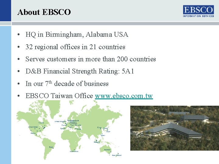 About EBSCO • HQ in Birmingham, Alabama USA • 32 regional offices in 21