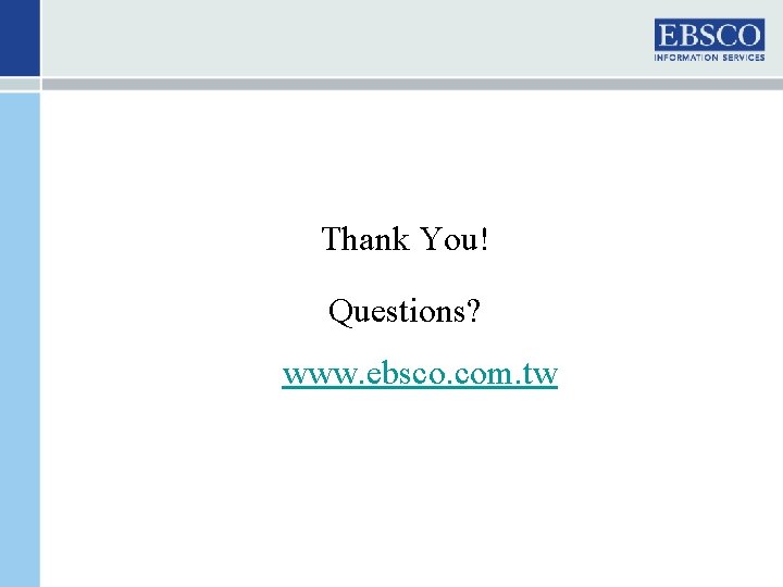 Thank You! Questions? www. ebsco. com. tw 