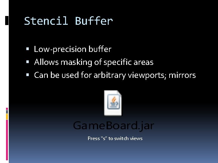 Stencil Buffer Low-precision buffer Allows masking of specific areas Can be used for arbitrary