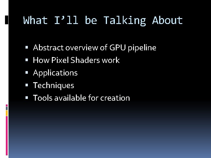 What I’ll be Talking About Abstract overview of GPU pipeline How Pixel Shaders work