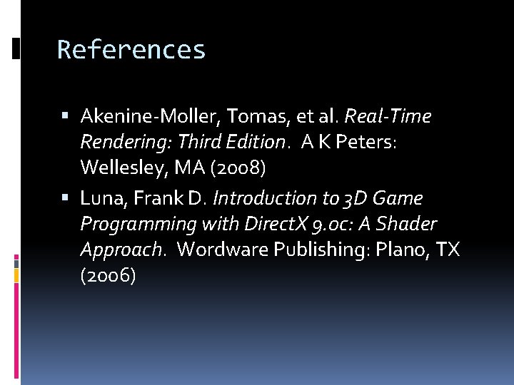 References Akenine-Moller, Tomas, et al. Real-Time Rendering: Third Edition. A K Peters: Wellesley, MA