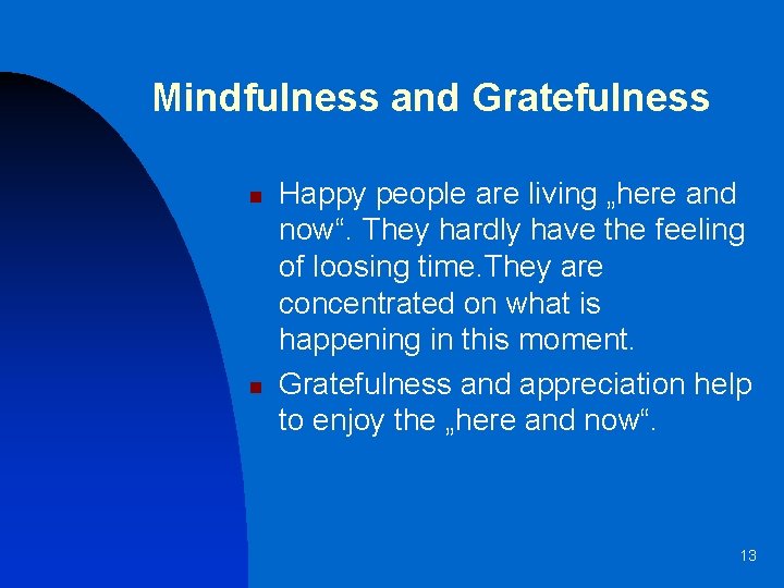 Mindfulness and Gratefulness n n Happy people are living „here and now“. They hardly