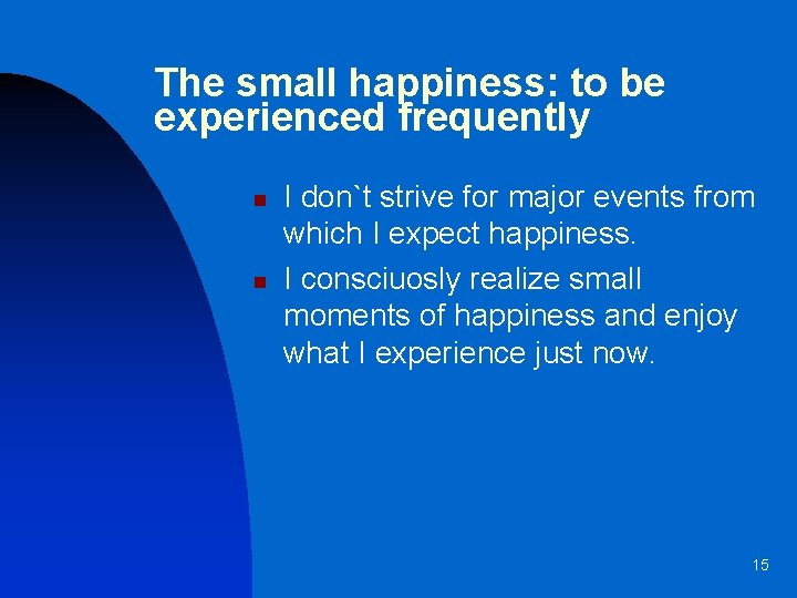 The small happiness: to be experienced frequently n n I don`t strive for major