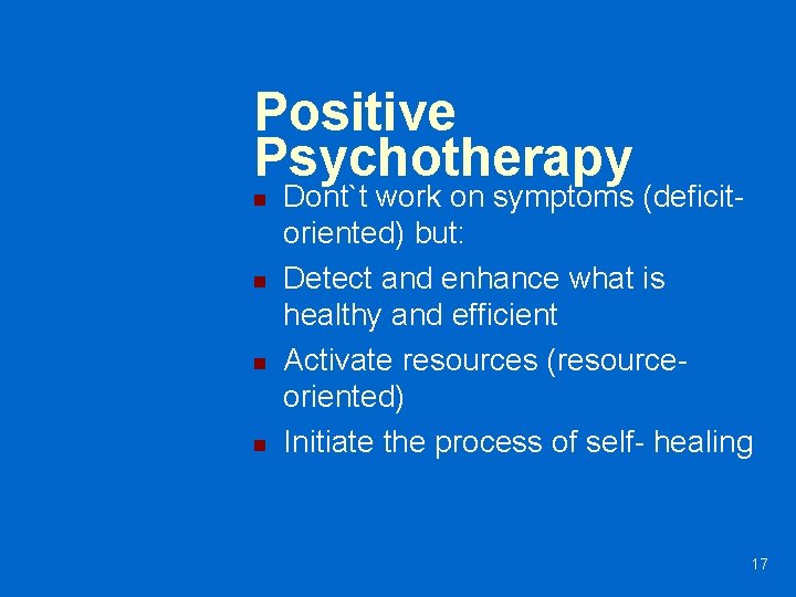 Positive Psychotherapy n n Dont`t work on symptoms (deficitoriented) but: Detect and enhance what